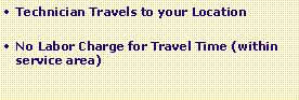 Text Box: Technician Travels to your LocationNo Labor Charge for Travel Time (within service area)