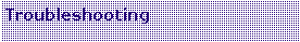 Text Box: Troubleshooting