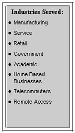 Text Box: Industries Served:ManufacturingServiceRetailGovernmentAcademicHome Based BusinessesTelecommutersRemote Access