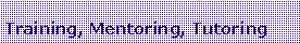 Text Box: Training, Mentoring, Tutoring